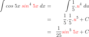 \begin{align*}\int cos\;5x\;{\color{Red} sin}^4\;{\color{Red} 5x}\;dx&=&\int \frac 15.{\color{Red} u}^4\;du\\&=&\frac 15.\frac 15.{\color{Red} u}^5+C\\&=&\frac {1}{25}{\color{Red} sin}^5\;{\color{Red} 5x}+C\end{align*}